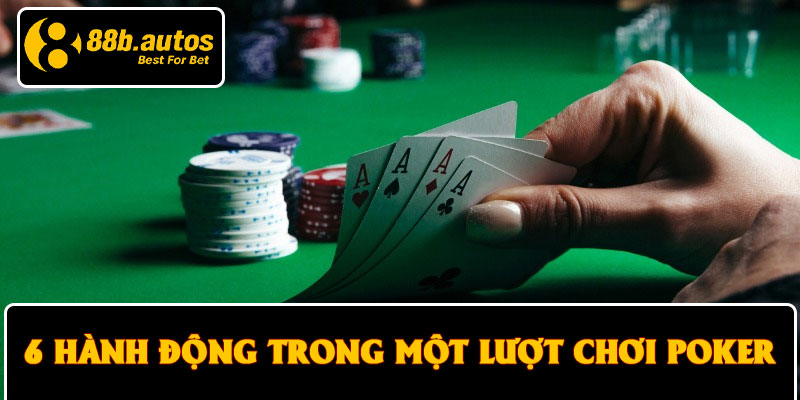 6 hành động trong một lượt chơi poker