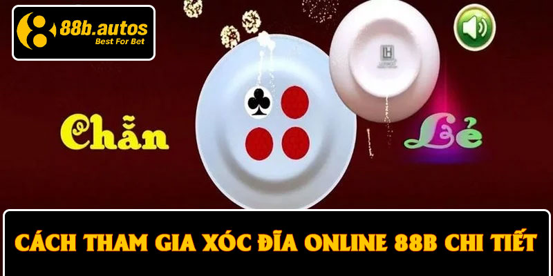 Cách tham gia xóc đĩa online 88B chi tiết