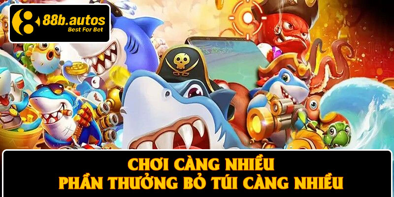 Chơi càng nhiều, phần thưởng bỏ túi càng nhiều