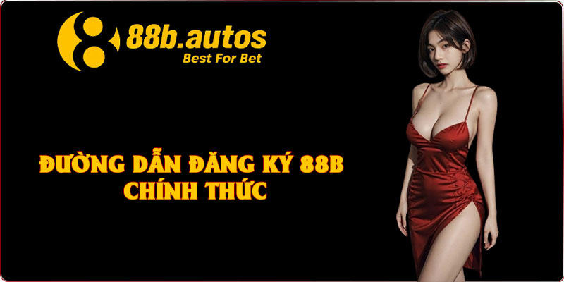 Đường dẫn đăng ký 88B chính thức