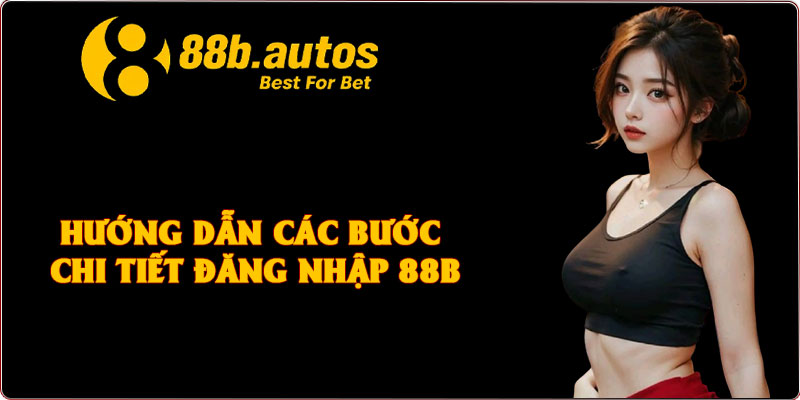 Hướng dẫn các bước chi tiết đăng nhập 88B