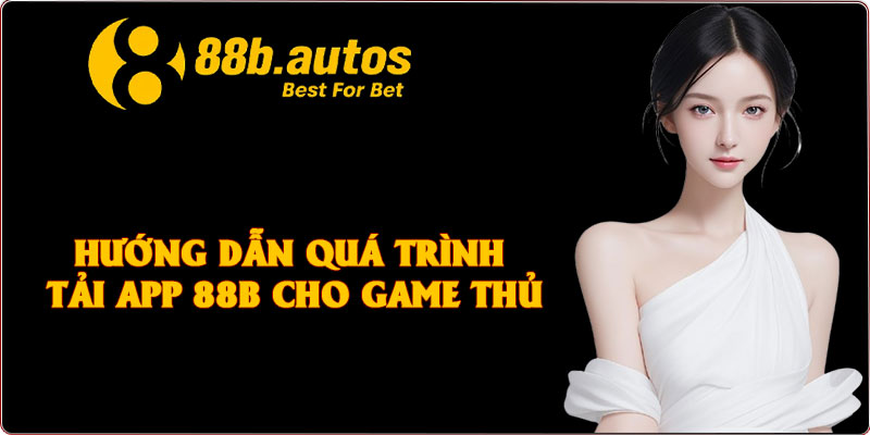 Hướng dẫn quá trình tải app 88B cho game thủ