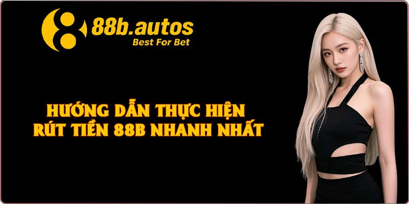 Hướng dẫn thực hiện rút tiền 88B nhanh nhất
