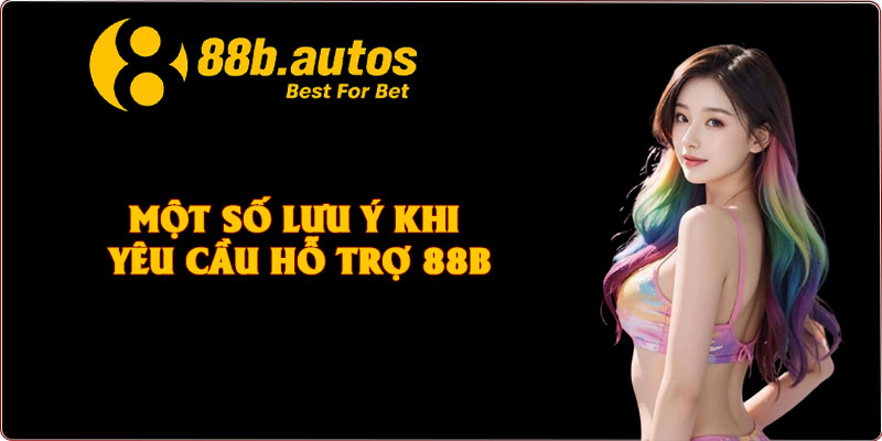 Một số lưu ý khi yêu cầu hỗ trợ 88B