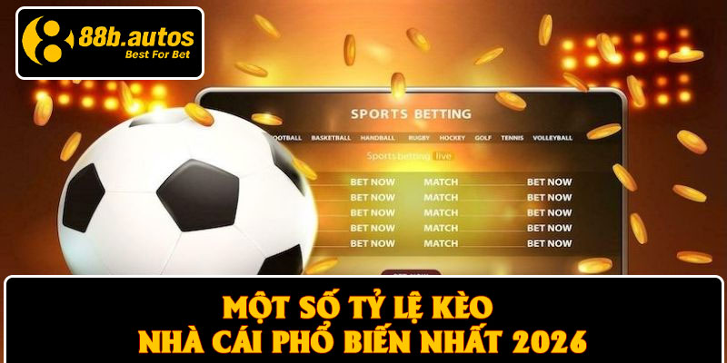 Một số tỷ lệ kèo nhà cái phổ biến nhất 2026