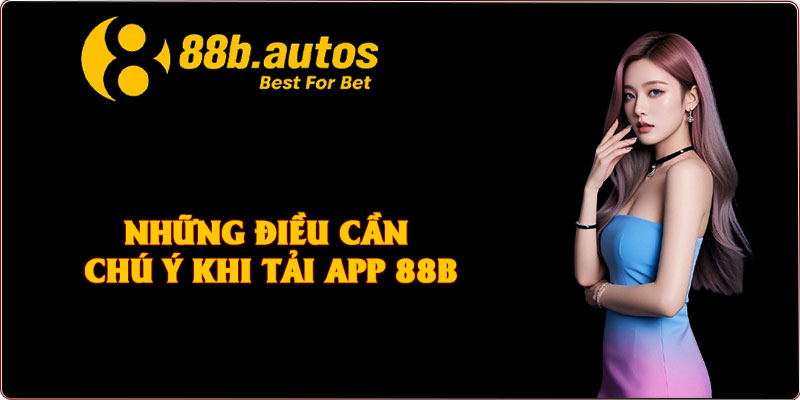Những điều cần chú ý khi tải app 88B