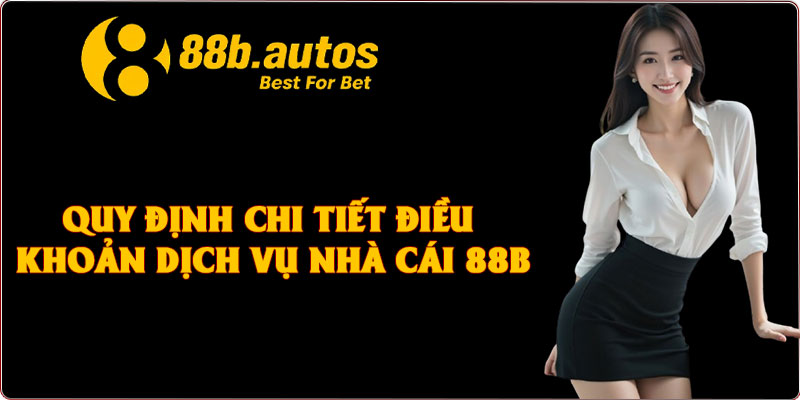 Quy định chi tiết điều khoản dịch vụ nhà cái 88B