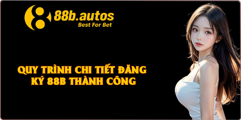 Quy trình chi tiết đăng ký 88B thành công