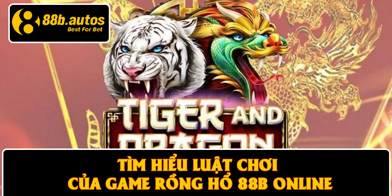 Tìm hiểu luật chơi của game Rồng Hổ 88B online