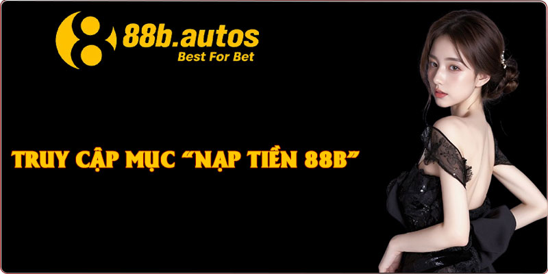 Truy cập mục “Nạp tiền 88B”