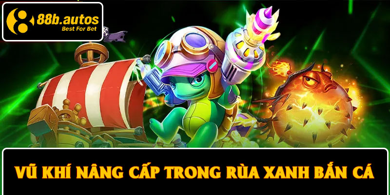 Vũ khí nâng cấp trong Rùa xanh bắn cá