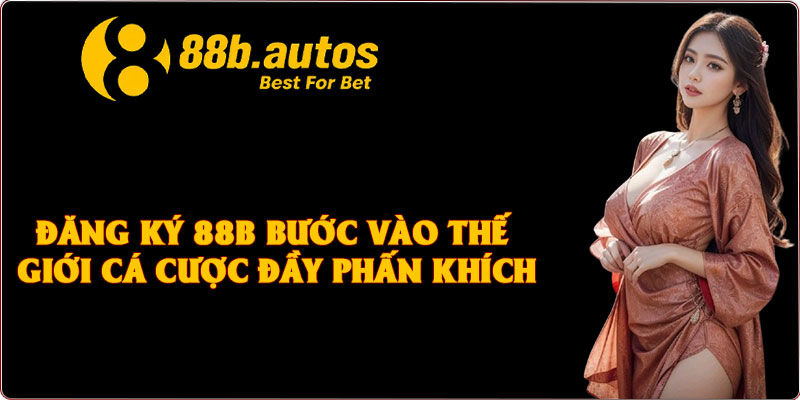 Đăng Ký 88B Bước Vào Thế Giới Cá Cược Đầy Phấn Khích