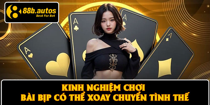 Kinh Nghiệm Chơi Bài Bịp Có Thể Xoay Chuyển Tình Thế