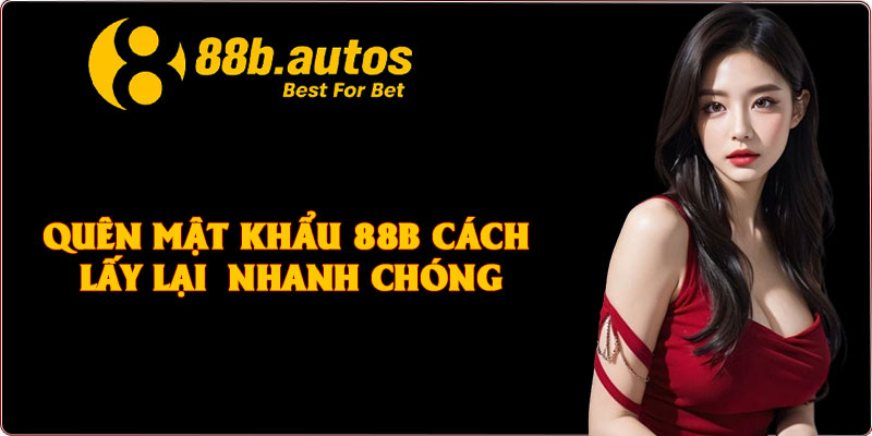 Quên Mật Khẩu 88B Cách Lấy Lại Bảo Mật Nhanh Chóng