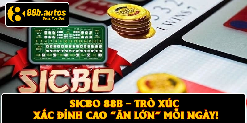 Sicbo 88B – Trò Xúc Xắc Đỉnh Cao “Ăn Lớn” Mỗi Ngày!
