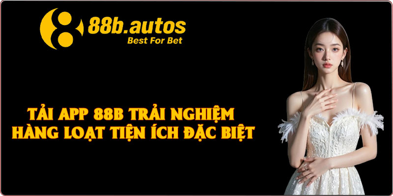 Tải App 88B Trải Nghiệm Hàng Loạt Tiện Ích Đặc Biệt